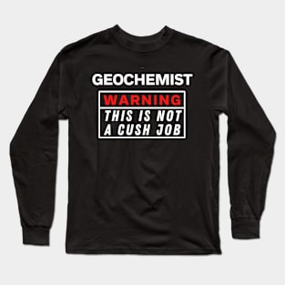 Geochemist Warning this is not a cush job Long Sleeve T-Shirt